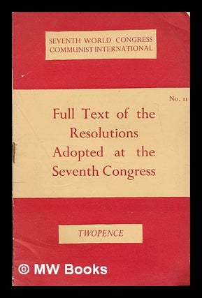 Item #217039 Full text of the resolutions adopted at the Seventh Congress. Communist...