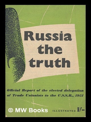 Item #217145 Russia : the truth : official report of the elected delegation of trade unionists to...