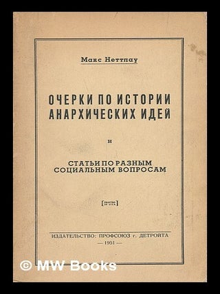 Ocherki po istorii anarkhicheskikh idey i stat'i po raznym sotsial'nym voprosam [Essays on the. Max Nettlau.