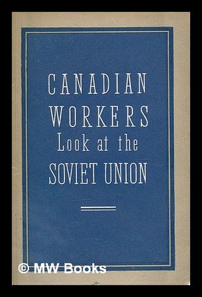 Item #217270 Canadian workers look at the Soviet Union. Foreign Languages Pub. House Moscow