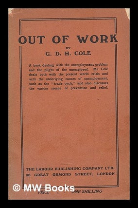 Item #217301 Out of work : an introduction to the study of unemployment / by G.D.H. Cole. George...