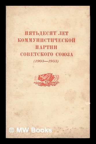 Item #217692 Pyat'desyat let Kommunisticheskoy partii Sovetskogo Soyuza (1903-1953). [Fifty years of the Communist Party of the Soviet Union (1903-1953). Language: Russian]. Communist Party of the Soviet Union.
