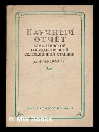 Nauchnyy otchet Alma-Atinskoy gosudarstvennoy selektsionnoy stantsii za 1941-1942 gg. [Scientific. Narkomzem SSSR. Glavnoye Portovoye Upravleniye.