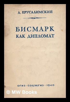 Item #217777 Bismark kak diplomat [Bismarck as a diplomat. Language: Russian]. A. Yerusalimskiy