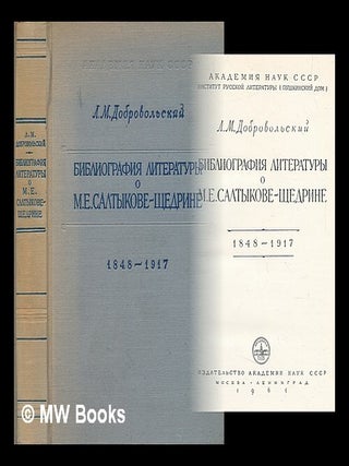 Bibliografiya Literatury o m. ye. saltykove - shchedrine 1848-1917 [Bibliography of Literature on. L. M. Dobrovol'skiy.
