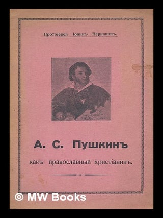 A. S. Pushkin" Kak pravoslavnyy khristianin [A S Pushkin As an Orthodox Christian. Language:. Protoiyerey Joann Chernavin.