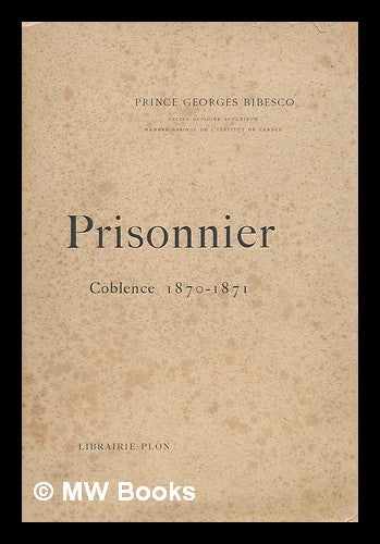 Item #218294 Prisonnier : Coblence 1870-1871. Prince Georges Bibesco.