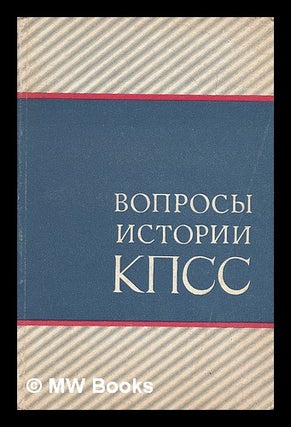 Item #218524 Voprosy istorii KPSS Nekotoryye voprosy organizatorskoy i ideologicheskoy...