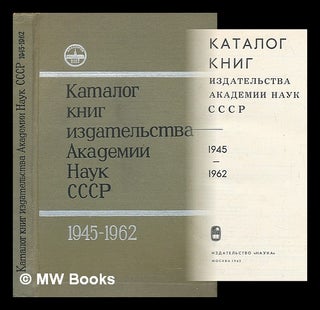 Item #218559 Katalog knig izdatel'stva akademii nauk sssr 1945-1962 [Catalogue of books from the...