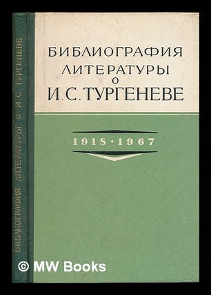Item #218664 Bibliografiya literatury o I. S. Turgeneve, 1918-1967. [Bibliography of the...