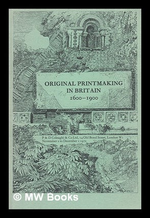 Item #218937 Original printmaking in Britain, 1600-1900. P., D. Colnaghi, Co