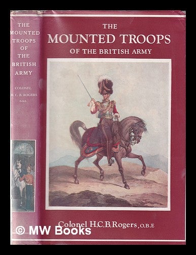 Item #219023 The mounted troops of the British Army, 1066-1945 [Volume III]. H. C. B. Rogers.