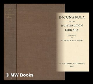 Item #219227 Incunabula in the Huntington library. Herman Ralph Mead, Henry E. Huntington...