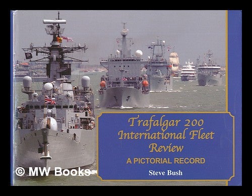 Item #219238 Trafalgar 200 International Fleet Review : a pictorial record. Steve Bush.