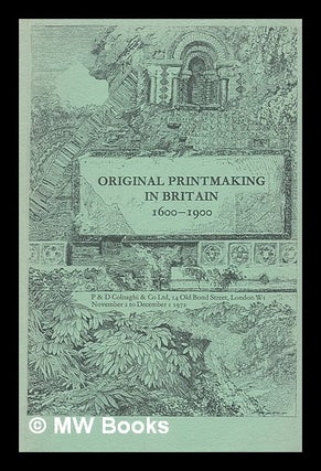 Item #219734 Original printmaking in Britain, 1600-1900. P., D. Colnaghi, Co. Original...