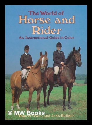 Item #220020 The world of horse and rider : an instructional guide in color. Robert Owen, John...