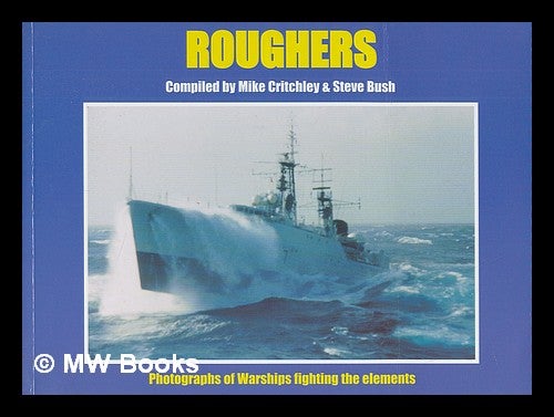 Item #220290 Roughers : warships fight the seas. Steve Bush, Mike Critchley.