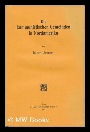 Item #22035 Die Kommunistischen Gemeinden in Nordamerika. Robert Liefmann