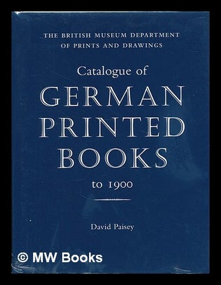 Item #220482 Catalogue of German printed books to 1900 / David Paisey. British Museum. Department...