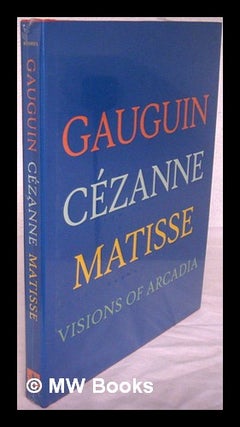 Item #220490 Gauguin, Cezanne, Matisse : visions of Arcadia / edited by Joseph J. Rishel ; with...