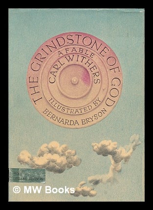 Item #221078 The grindstone of God : a fable / Retold by Carl Withers. Illustrated by Bernarda...