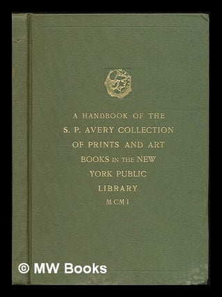 Item #221178 A handbook of the S.P. Avery collection of prints and art books in the New York...