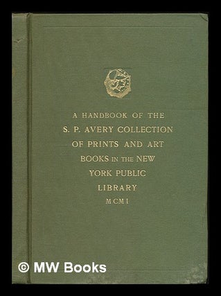 Item #221178 A handbook of the S.P. Avery collection of prints and art books in the New York...