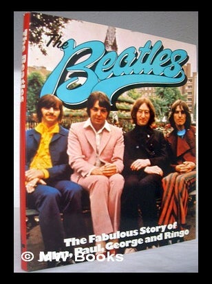 Item #221204 The Beatles : the fabulous story of John, Paul, George and Ringo. Rob Burt