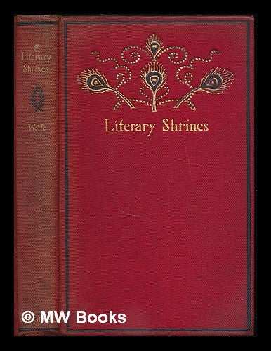 Item #221327 Literary shrines : the haunts of some famous American authors / by Theodore F. Wolfe. Theodore Frelinghuysen Wolfe.