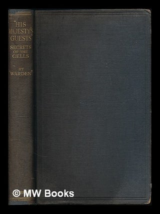 Item #221464 "His majesty's guests" : secrets of the cells / by Warden. Warden, Pseudonym