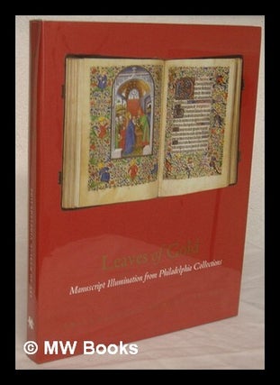 Item #221597 Leaves of Gold : manuscript illumination from Philadelphia collections. James R....