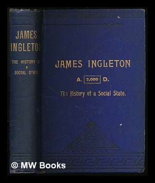 Item #221777 James Ingleton : the history of a social state. A.D. 2000 / by "Mr. Dick." pseud...