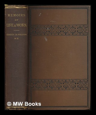 Item #221860 Memoirs of life and hard work / by Charles J.B. Williams. Charles James Blasius...