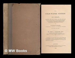 Item #221871 The cold-water system: an essay : exhibiting the real merits, and most safe and...