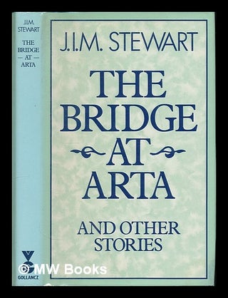 Item #222063 The bridge at Arta : and other stories / by J.I.M. Stewart. J. I. M. Stewart, John...