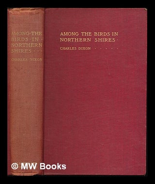 Item #222951 Among the birds in northern shires / by Charles Dixon ; with coloured frontispiece...
