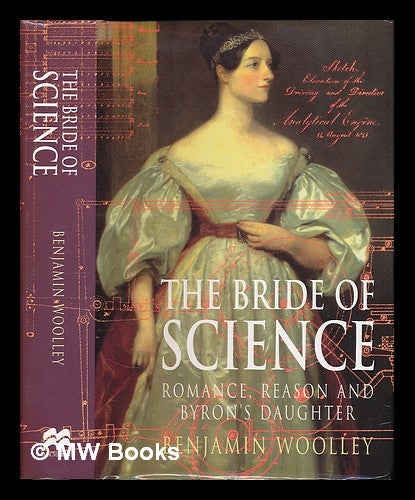 Item #223279 The bride of science : romance, reason and Byron's daughter / Benjamin Woolley. Benjamin Woolley.