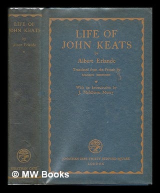Item #223507 The life of John Keats / by Albert Erlande ; with a preface by J. Middleton Murry ;...