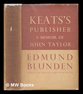 Item #223534 Keats's publisher : a memoir of John Taylor (1781-1864) / by Edmund Blunden. Edmund...