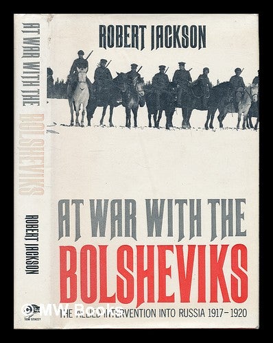 Item #223950 At war with the Bolsheviks : the allied intervention into Russia, 1917-20 / [by] Robert Jackson. Robert Jackson.