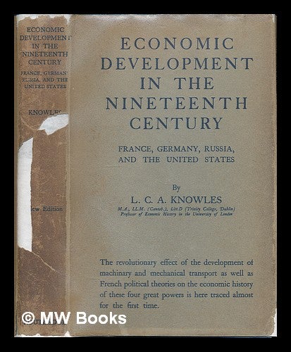 Item #224010 Economic development in the nineteenth century : France, Germany, Russia, and the United States / by the late L.C.A. Knowles. L. C. A. Knowles, Lilian Charlotte Anne.
