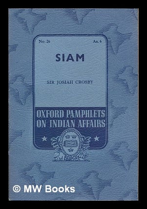Item #224056 Siam / by Sir Josiah Crosby. Oxford pamphlets on Indian affairs ; No.26. Josiah Crosby