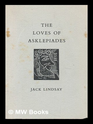 Item #224065 The loves of Asklepiades / done into English by Jack Lindsay. Jack Asclepiades of...