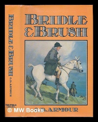 Item #224329 Bridle and brush : reminiscences of an artist sportsman / by George Denholm Armour ; with four colour plates and 127 drawings in black-and-white by the author ... [et al.]. George Denholm Armour.
