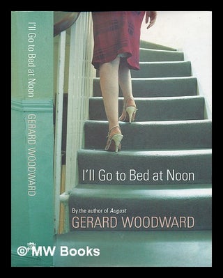 Item #224424 I'll go to bed at noon / Gerard Woodward. Gerard Woodward