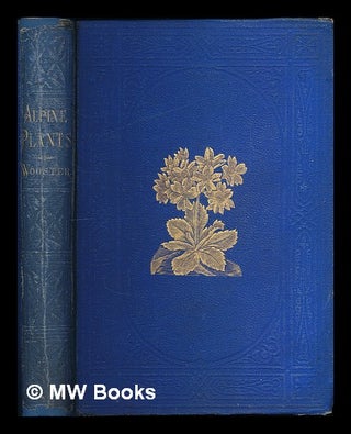 Item #224426 Alpine plants : figures and descriptions of some of the most striking and beautiful...