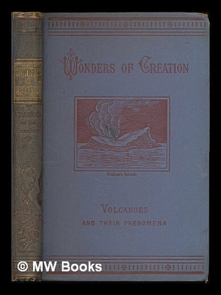 Item #224603 Wonders of creation : a descriptive account of volcanoes and their phenomena....