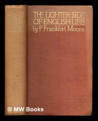 Item #225015 The lighter side of English life / by F. Frankfort Moore ; with illustrations in...