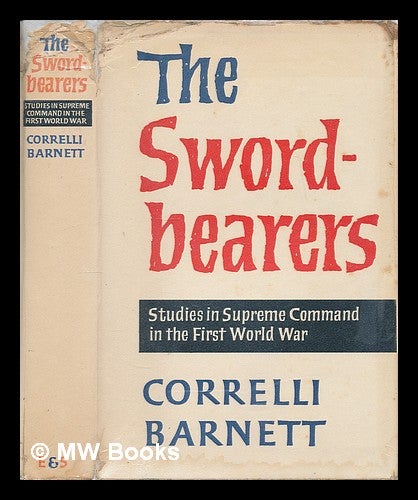 Item #225057 The swordbearers : studies in supreme command in the First World War. Correlli Barnett.