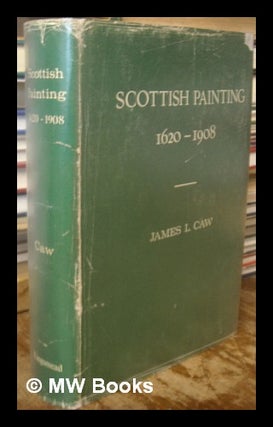 Item #225133 Scottish painting : past and present, 1620-1908 / by James L. Caw. J. L. Sir Caw,...